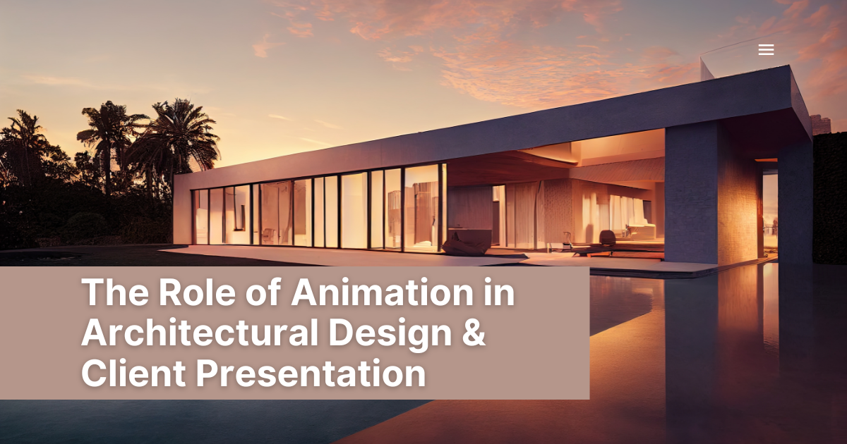 The Role of Animation in Architectural Design & Client Presentation