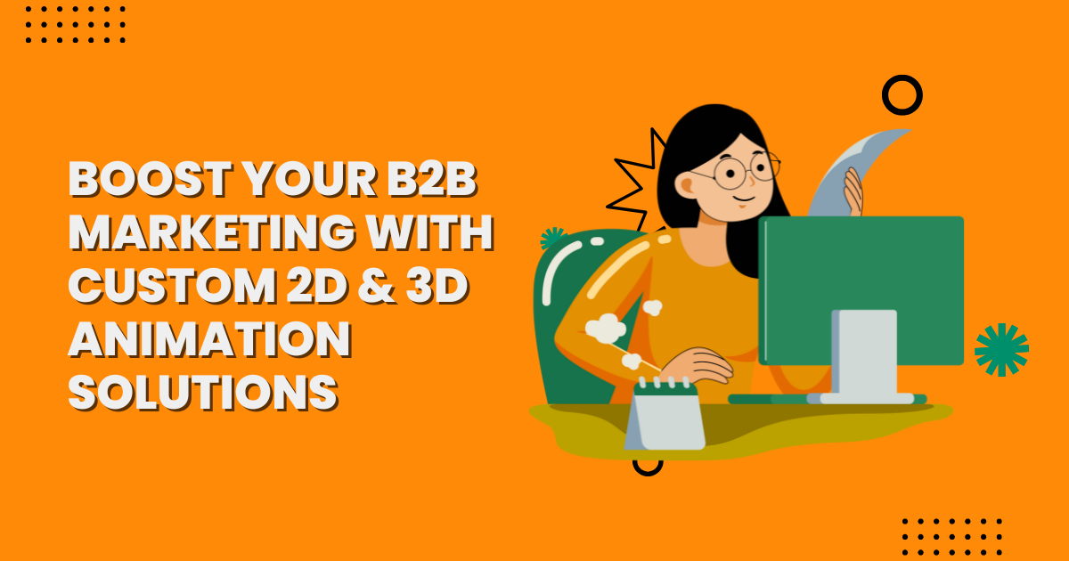 Boost Your B2B Marketing with Custom 2D & 3D Animation Solutions